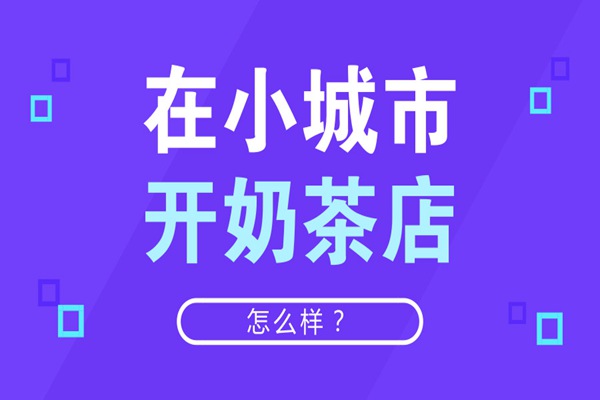 在小城市开奶茶店怎么样，能挣钱吗？