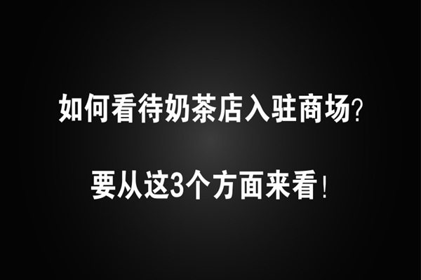 如何看待奶茶店入驻商场?要从这3个方面来看!