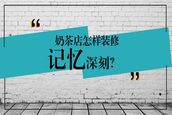 在“看脸的时代”，奶茶店怎样装修才能让消费者记忆深刻?