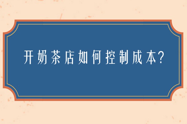 开奶茶店如何控制成本