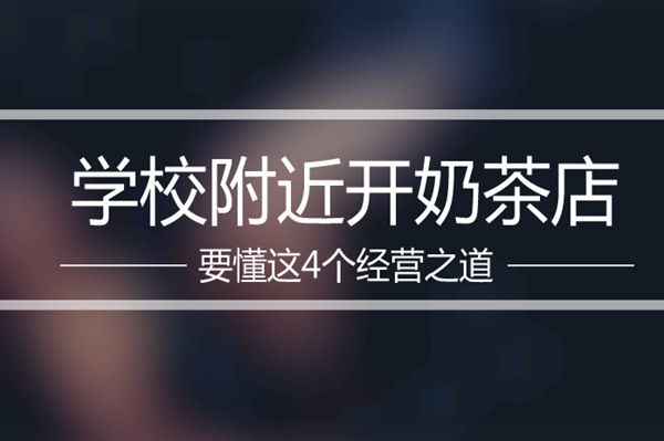 在学校边开一家茶托邦奶茶店，要掌握这4个经营之道!